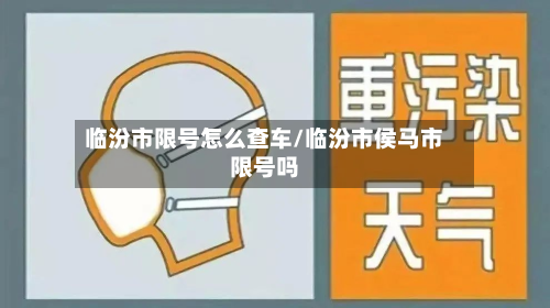 临汾市限号怎么查车/临汾市侯马市限号吗