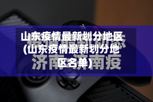 山东疫情最新划分地区(山东疫情最新划分地区名单)-第2张图片