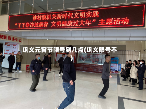 巩义元宵节限号到几点(巩义限号不)-第2张图片