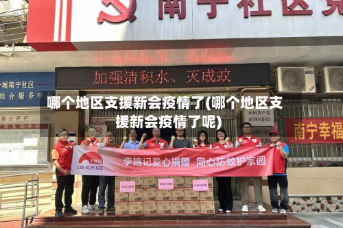 哪个地区支援新会疫情了(哪个地区支援新会疫情了呢)