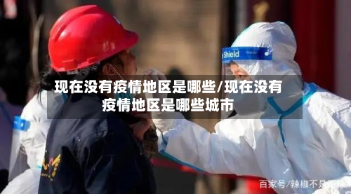 现在没有疫情地区是哪些/现在没有疫情地区是哪些城市-第2张图片