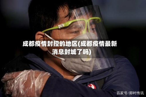 成都疫情封控的地区(成都疫情最新消息封城了吗)
