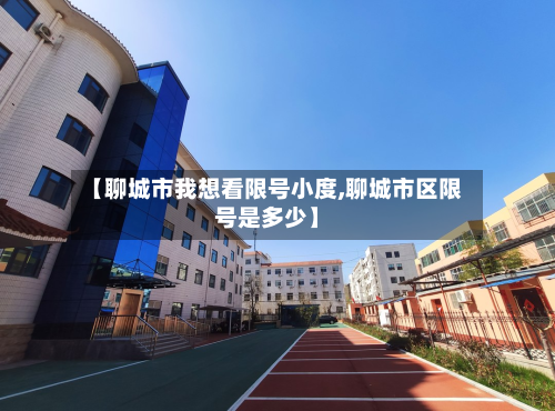 【聊城市我想看限号小度,聊城市区限号是多少】-第2张图片