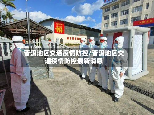 普洱地区交通疫情防控/普洱地区交通疫情防控最新消息-第2张图片