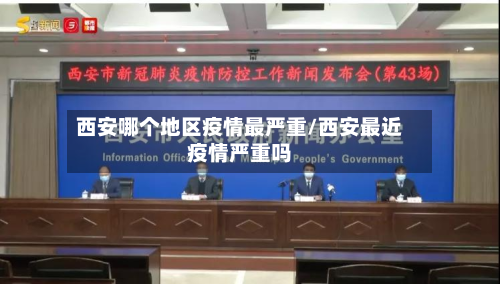 西安哪个地区疫情最严重/西安最近疫情严重吗-第2张图片