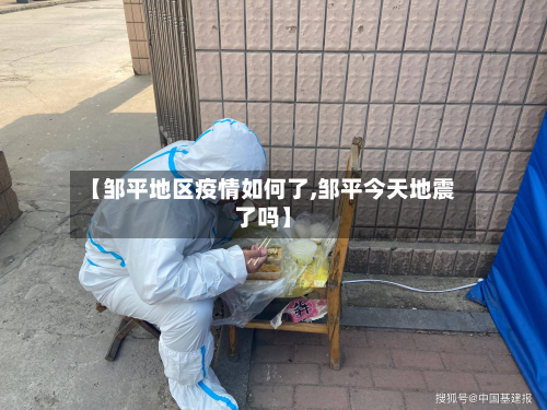 【邹平地区疫情如何了,邹平今天地震了吗】-第2张图片