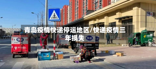 青岛疫情快递停运地区/快递疫情三年损失-第2张图片