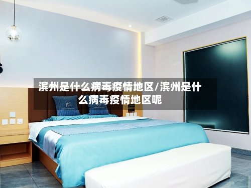 滨州是什么病毒疫情地区/滨州是什么病毒疫情地区呢