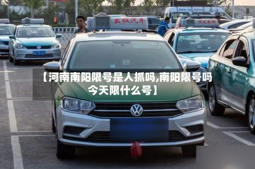 【河南南阳限号是人抓吗,南阳限号吗今天限什么号】