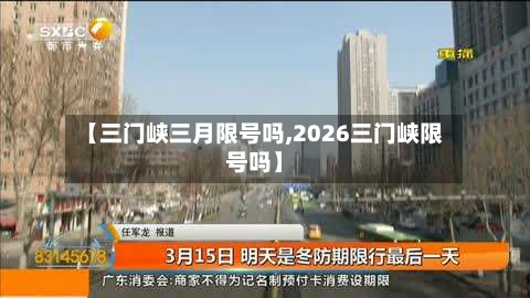 【三门峡三月限号吗,2026三门峡限号吗】-第3张图片