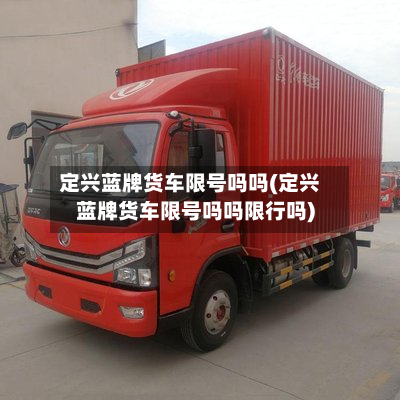 定兴蓝牌货车限号吗吗(定兴蓝牌货车限号吗吗限行吗)-第2张图片