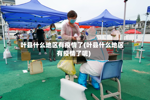 叶县什么地区有疫情了(叶县什么地区有疫情了呢)