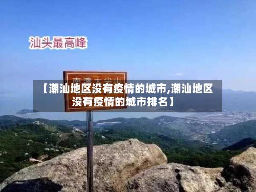 【潮汕地区没有疫情的城市,潮汕地区没有疫情的城市排名】-第3张图片