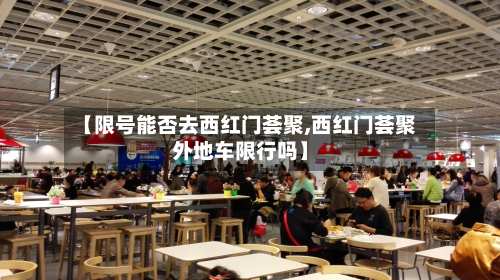 【限号能否去西红门荟聚,西红门荟聚外地车限行吗】