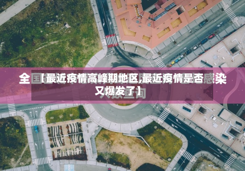 【最近疫情高峰期地区,最近疫情是否又爆发了】-第3张图片