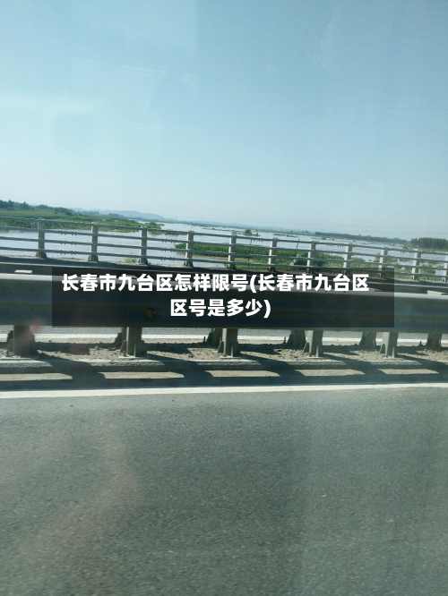 长春市九台区怎样限号(长春市九台区区号是多少)-第2张图片