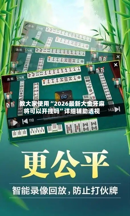 教大家使用“2026最新大金牙麻将可以开挂吗”详细辅助透视-第3张图片