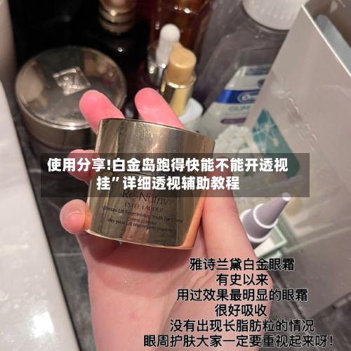 使用分享!白金岛跑得快能不能开透视挂”详细透视辅助教程