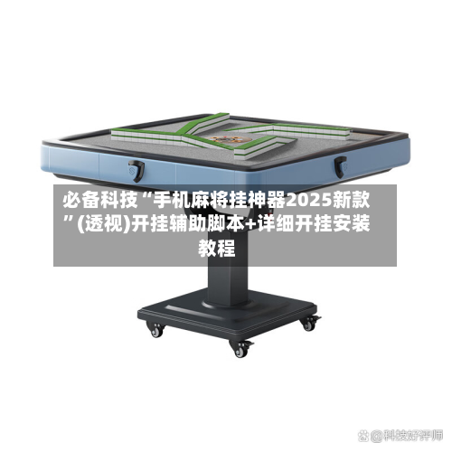 必备科技“手机麻将挂神器2025新款”(透视)开挂辅助脚本+详细开挂安装教程-第3张图片