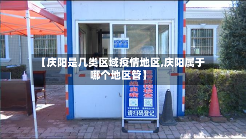 【庆阳是几类区域疫情地区,庆阳属于哪个地区管】