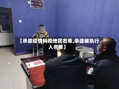 【承德疫情风控地区名单,承德被执行人名单】