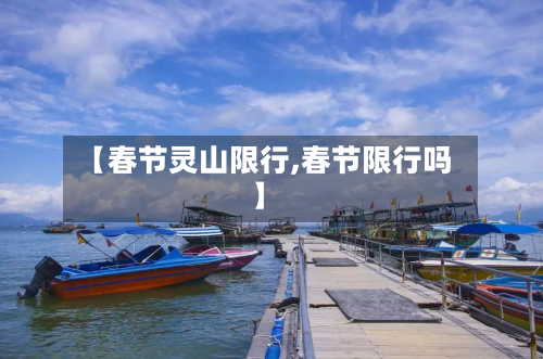 【春节灵山限行,春节限行吗】-第2张图片