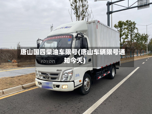 唐山国四柴油车限号(唐山车辆限号通知今天)