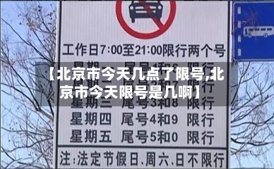 【北京市今天几点了限号,北京市今天限号是几啊】