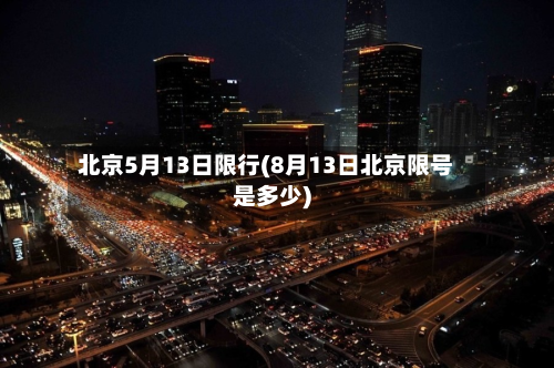 北京5月13日限行(8月13日北京限号是多少)-第2张图片