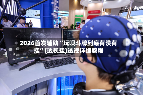 2026首发辅助“玩呗斗牌到底有没有挂	”(透视挂)透视详细教程-第2张图片