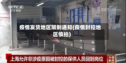 疫情发货地区限制通知(疫情封控地区慎拍)