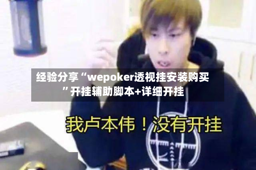 经验分享“wepoker透视挂安装购买”开挂辅助脚本+详细开挂
