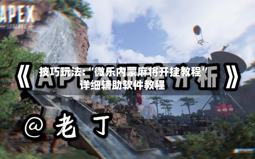 技巧玩法:“微乐内蒙麻将开挂教程	”详细辅助软件教程-第2张图片