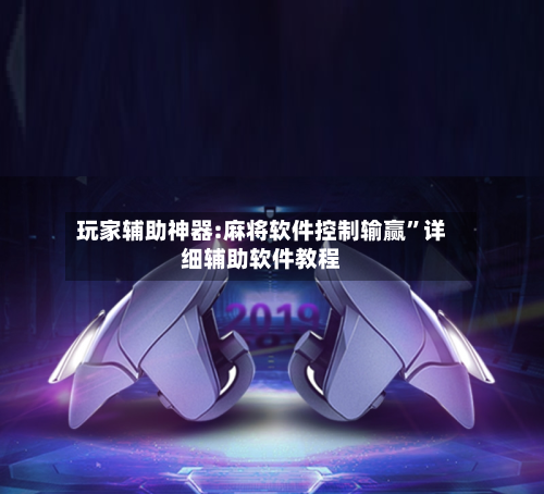 玩家辅助神器:麻将软件控制输赢”详细辅助软件教程