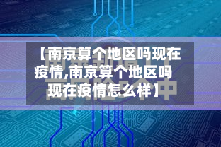 【南京算个地区吗现在疫情,南京算个地区吗现在疫情怎么样】