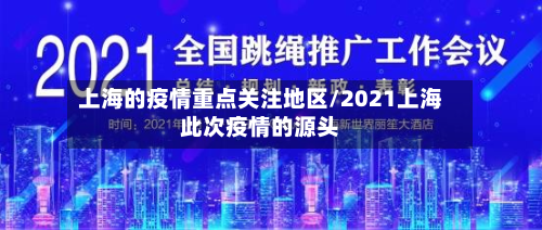 上海的疫情重点关注地区/2021上海此次疫情的源头