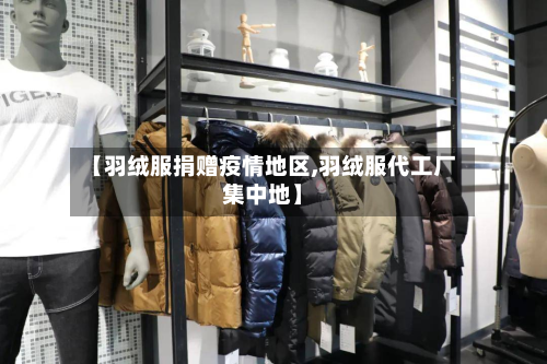 【羽绒服捐赠疫情地区,羽绒服代工厂集中地】