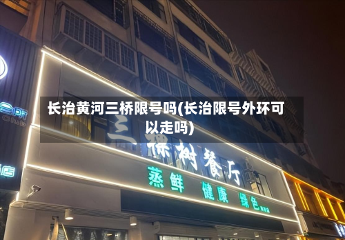 长治黄河三桥限号吗(长治限号外环可以走吗)-第2张图片