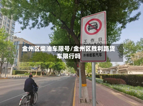 金州区柴油车限号/金州区胜利路货车限行吗