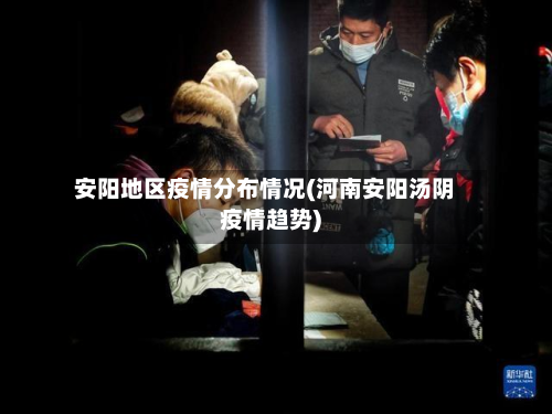 安阳地区疫情分布情况(河南安阳汤阴疫情趋势)-第2张图片