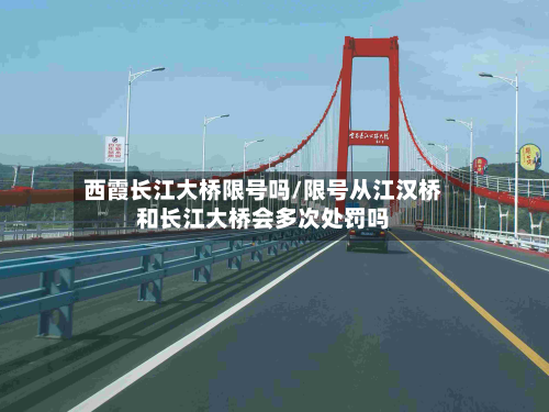 西霞长江大桥限号吗/限号从江汉桥和长江大桥会多次处罚吗