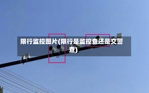 限行监控图片(限行是监控查还是交警查)