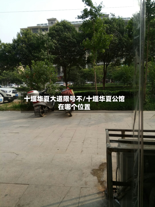 十堰华夏大道限号不/十堰华夏公馆在哪个位置