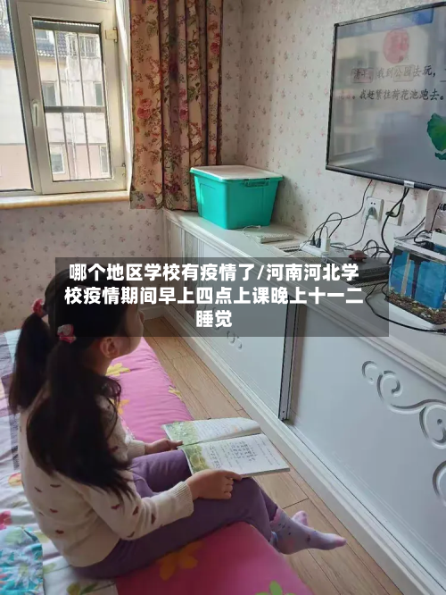 哪个地区学校有疫情了/河南河北学校疫情期间早上四点上课晚上十一二睡觉
