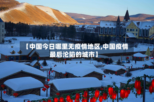 【中国今日哪里无疫情地区,中国疫情最后沦陷的城市】