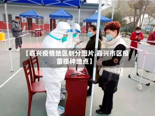 【嘉兴疫情地区划分图片,嘉兴市区疫苗接种地点】-第2张图片