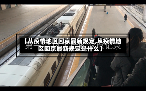 【从疫情地区回京最新规定,从疫情地区回京最新规定是什么】-第2张图片