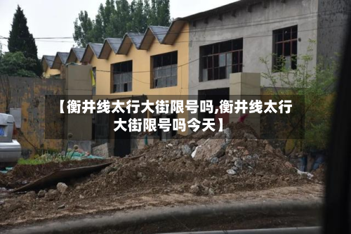 【衡井线太行大街限号吗,衡井线太行大街限号吗今天】-第2张图片