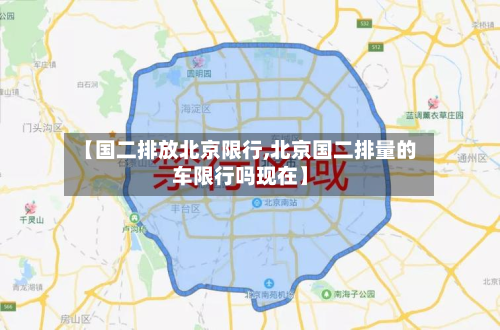 【国二排放北京限行,北京国二排量的车限行吗现在】-第2张图片
