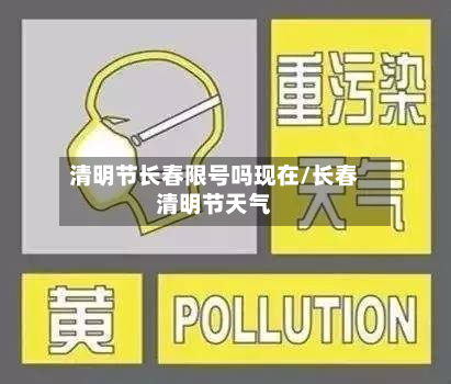 清明节长春限号吗现在/长春清明节天气-第3张图片